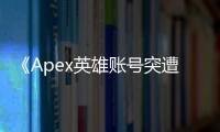 《Apex英雄账号突遭封禁？深入解析原因及应对之道》