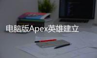 电脑版Apex英雄建立账号完整指南：新手入门必读