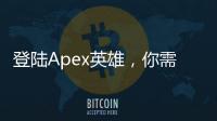 登陆Apex英雄，你需要什么账号？全面账号指南