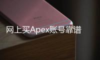 网上买Apex账号靠谱吗？深入解析账号交易的风险与安全策略