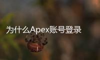 为什么Apex账号登录不上？全面故障排除指南