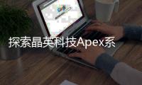 探索晶英科技Apex系列：引领科技巅峰，塑造未来视界