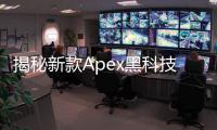 揭秘新款Apex黑科技：重新定义未来科技体验
