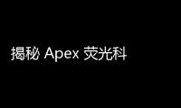 揭秘 Apex 荧光科技的真相：是创新突破还是潜藏的 ‘恶灵’？