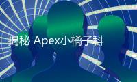揭秘 Apex小橘子科技：创新驱动的科技新星，引领未来生活