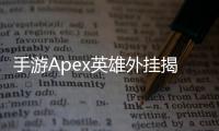 手游Apex英雄外挂揭秘：真相、风险与应对之道