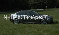 外挂阴影下的Apex英雄：曾经的辉煌如何被逐渐侵蚀