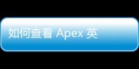 如何查看 Apex 英雄账号封禁时长？全面指南与常见问题解答