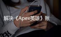 解决《Apex英雄》账号注册弹窗不出现难题：全面指南