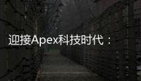 迎接Apex科技时代：重塑未来，引领创新