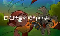 香港账号下载Apex手游玩不了？全面解析原因与解决方案