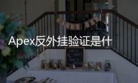 Apex反外挂验证是什么？全面解析与玩家指南