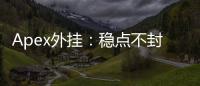 Apex外挂：稳点不封号的真相与风险深度解析