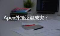Apex外挂泛滥成灾？深度解析《Apex英雄》外挂现状与应对之道