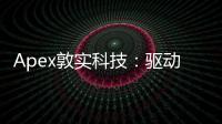 Apex敦实科技：驱动未来的创新引擎