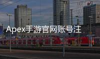 Apex手游官网账号注册：新手完整指南