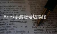 Apex手游账号切换终极指南：轻松玩转多账号，畅享游戏乐趣