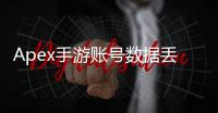 Apex手游账号数据丢失？别慌！全面指南助你找回，并防患未然
