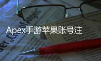 Apex手游苹果账号注册教程：一步步教你轻松畅玩！