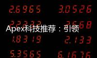 Apex科技推荐：引领未来的科技浪潮