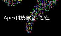 Apex科技稳定：您在瞬息万变的科技世界中的可靠伙伴