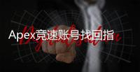 Apex竞速账号找回指南：重返赛道的全面攻略