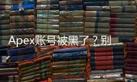 Apex账号被黑了？别慌！最全自救指南，教你快速找回账号并加强安全！