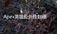 Apex英雄反外挂封硬件深度解析：原理、影响与应对策略