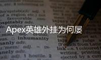 Apex英雄外挂为何屡禁不止？深入解析与玩家心声