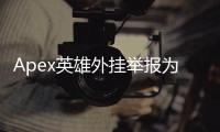 Apex英雄外挂举报为何无效？深度解析与应对策略