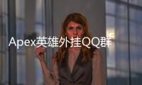 Apex英雄外挂QQ群：揭秘作弊乱象，守护游戏净土