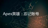 Apex英雄：忘记账号邮箱？解绑指南与账号安全全面解析