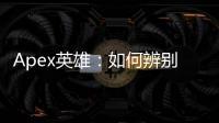 Apex英雄：如何辨别外挂，维护公平竞技环境