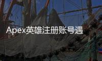 Apex英雄注册账号遇到技术问题？全面指南助你快速解决！