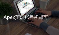 Apex英雄账号初邮可以更改吗？完整指南与常见问题解答