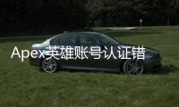 Apex英雄账号认证错误？终极指南助你快速解决问题！