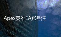 Apex英雄EA账号注册难题：原因、修复和完整攻略