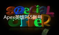 Apex英雄PS5账号切换终极指南：轻松玩转多账号，畅享游戏乐趣