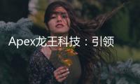 Apex龙王科技：引领未来的科技巨擘