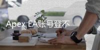 Apex EA账号登不进去？终极指南：问题排查与解决方案