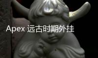 Apex 远古时期外挂：一场无法回避的噩梦