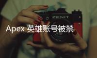 Apex 英雄账号被禁用了？原因、申诉及预防全面指南