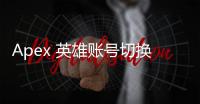 Apex 英雄账号切换指南：如何在游戏中高效管理多个账号