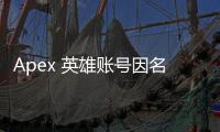 Apex 英雄账号因名字被封禁？原因解析与应对指南