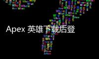 Apex 英雄下载后登录指南：账号全解析与新手入门