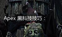 Apex 黑科技技巧：成为 Apex 英雄的秘密武器