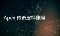 Apex 传奇皮特账号等级深度解析：从新手到传奇的进阶之路