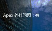 Apex 外挂问题：有人管吗？深入解析 Respawn 的反作弊战争
