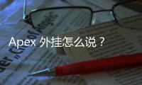 Apex 外挂怎么说？全面解析作弊现象及其影响