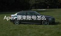 Apex 原来账号怎么玩不了了？全面指南助你重返战场
